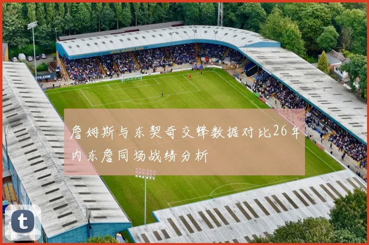 詹姆斯与东契奇交锋数据对比26年内东詹同场战绩分析